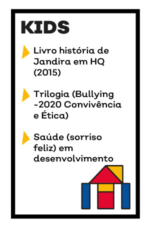 KIDS - Livro história de Jandira em HQ (2015)  Trilogia (Bullying -2020 Convivência e Ética)   Saúde (sorriso feliz) em desenvolvimento