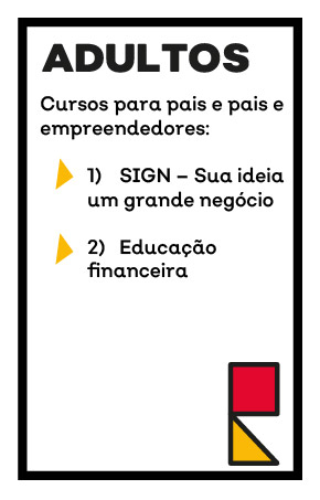 Cursos para pais e pais e empreendedores 1)	SIGN – Sua ideia um grande negócio. 2)	Educação financeira